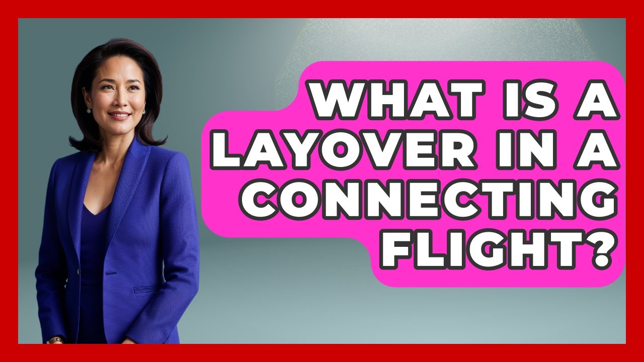 What Is A Layover In A Connecting Flight? - Europe Travel Pros