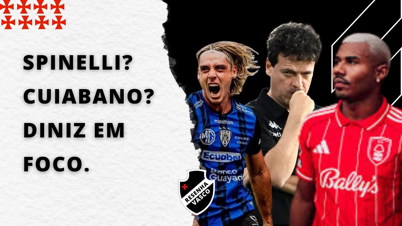 Vasco avança por Spinelli e Cuiabano! Atualizações das negociações e Fernando Diniz em debate