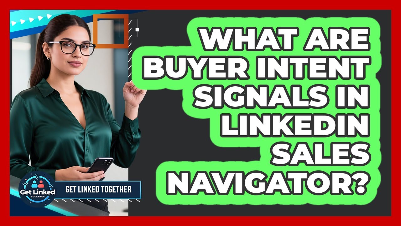 What Are Buyer Intent Signals In LinkedIn Sales Navigator? - Get Linked Together