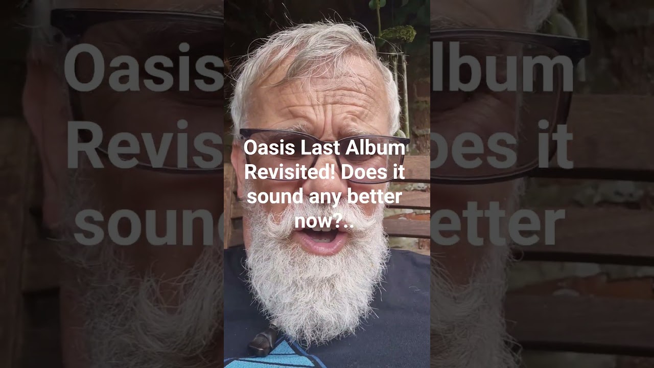 Oasis Are Back! I'm not delighted, but does this last album sound any better now?..
