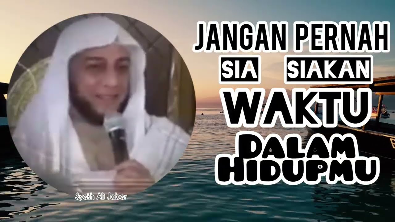 Jangan Pernah Sia Siakan Waktu Dalam Hidupmu || Syekh Ali Jaber