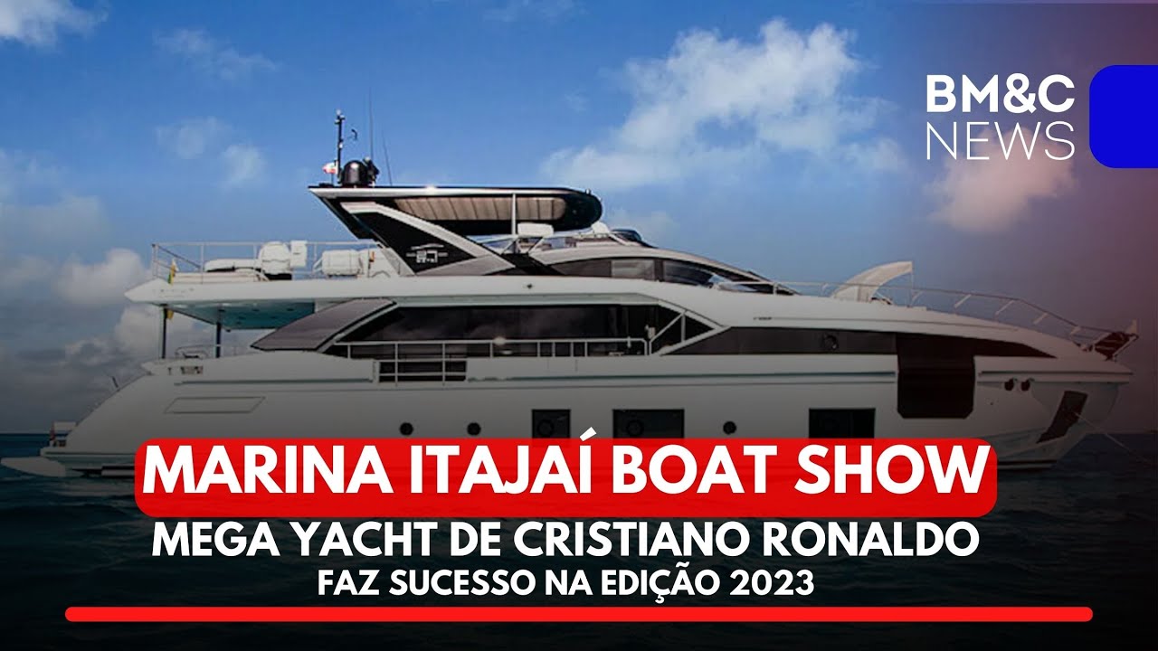 MEGA YACHT DE CRISTIANO RONALDO FAZ SUCESSO NO MARINA ITAJAÍ BOAT SHOW 2023