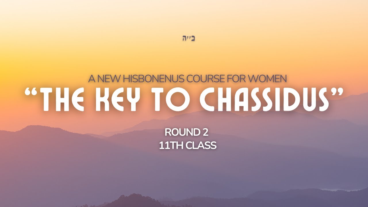 Round Two- Class #11- The Key to Chassidus