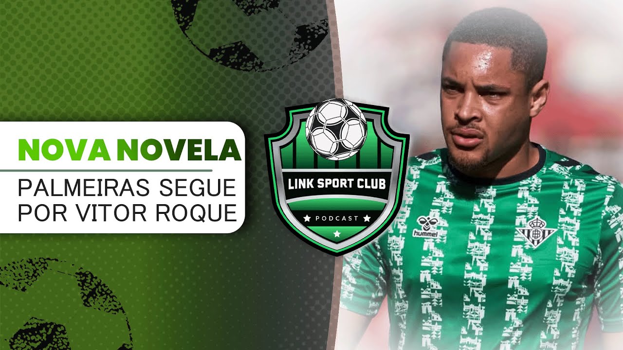 PALMEIRAS BUSCA LIBERAÇÃO DE VITOR ROQUE | LINK SPORT CLUB PODCAST CORTES