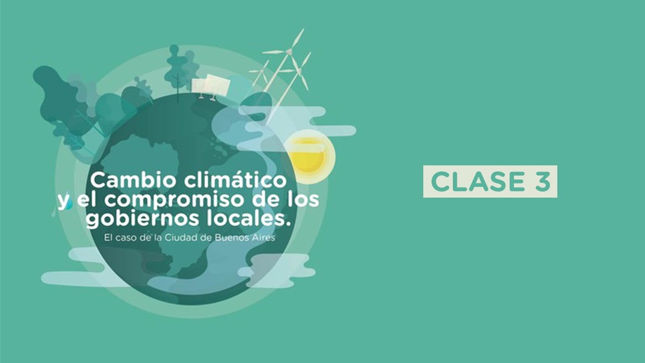 Cambio climático y el compromiso de los gobiernos locales - Clase 3