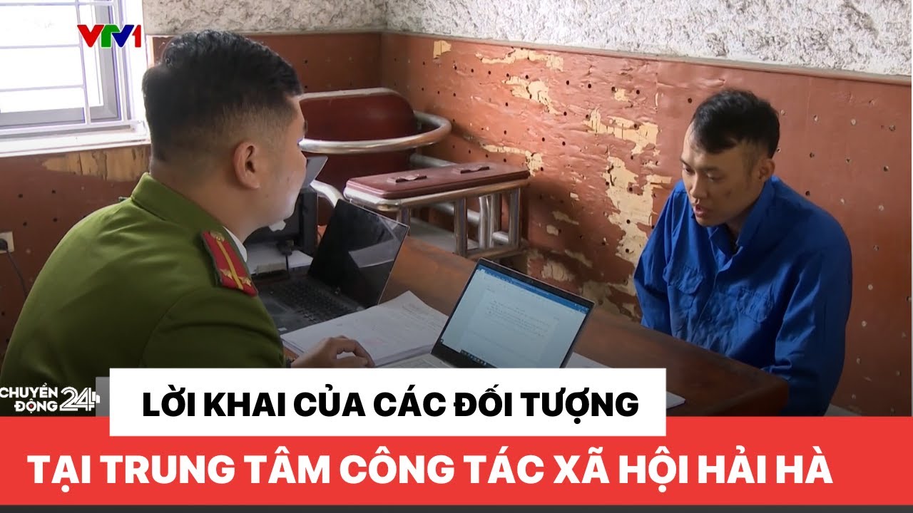 Lời khai của các đối tượng tại Trung tâm Công tác Xã hội Hải Hà