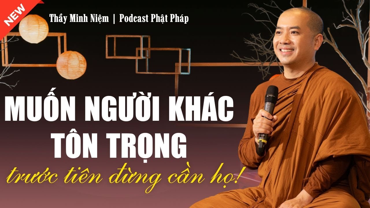 Thầy Minh Niệm – Bí Quyết Giữ Giá Trị BẢN THÂN Và Được TÔN TRỌNG (Ngẫm Cực Thấm) | Podcast Phật Pháp