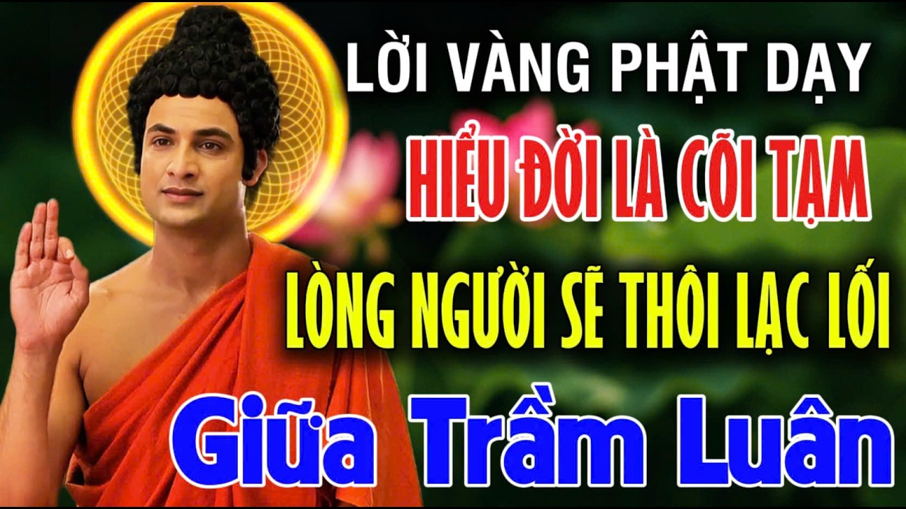 Lời Phật Dạy: KHI HIỂU ĐỜI LÀ CÕI TẠM, LÒNG NGƯỜI MỚI THÔI LẠC LỐI GIỮA TRẦM LUÂN | An Tịnh Bảo