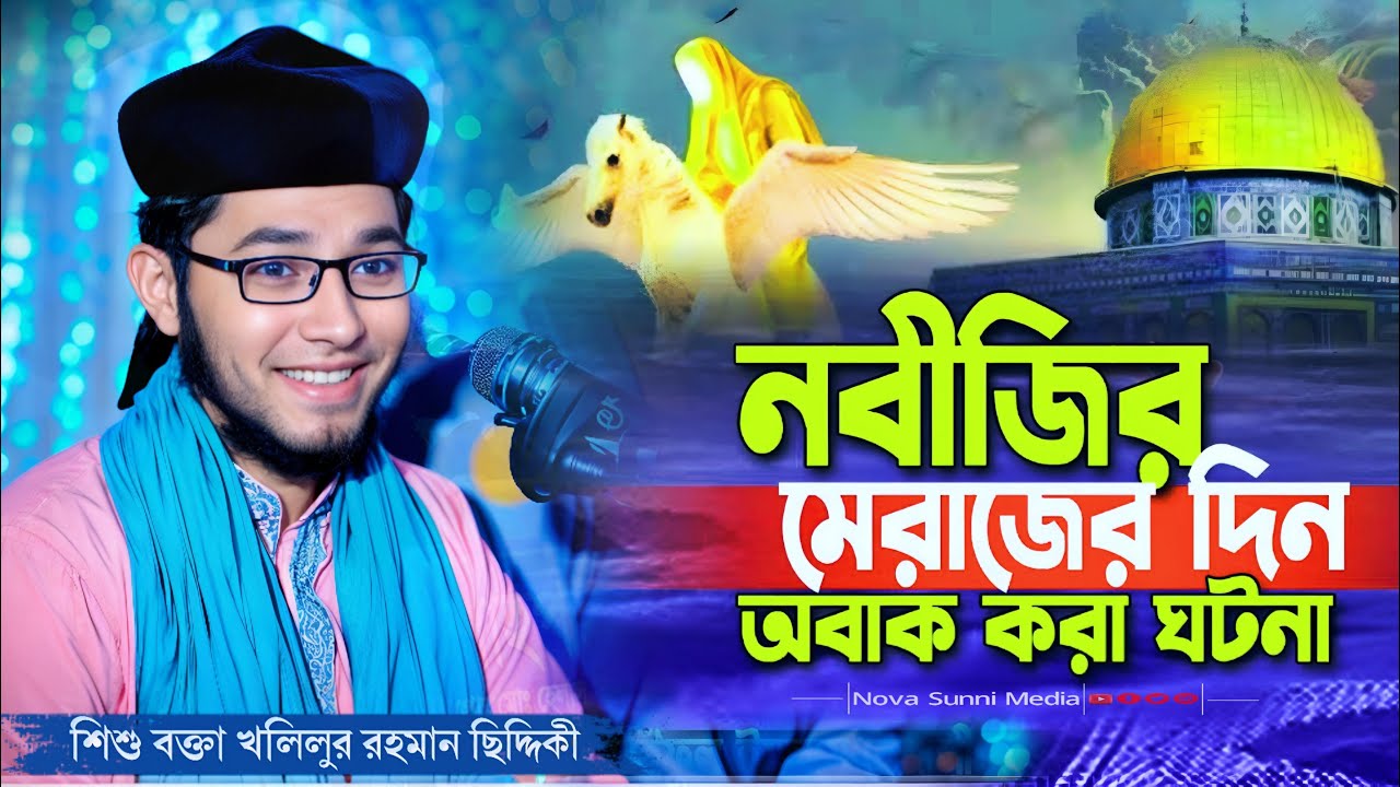 নবীজীর মেরাজের সম্পূর্ণ নতুন ওয়াজ | Shishu Bokta Kholilor Rahman Waz 2025