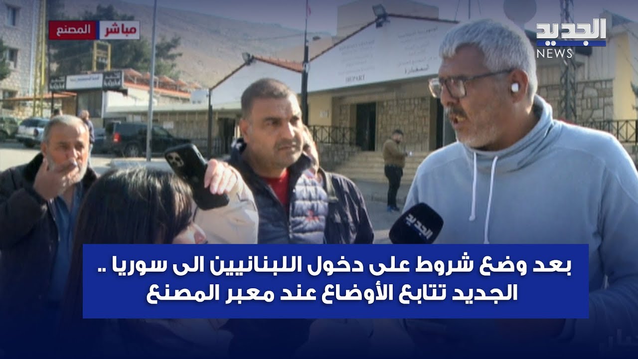 بعد وضع شروط على دخول اللبنانيين الى سوريا .. الجديد تتابع الأوضاع عند معبر المصنع
