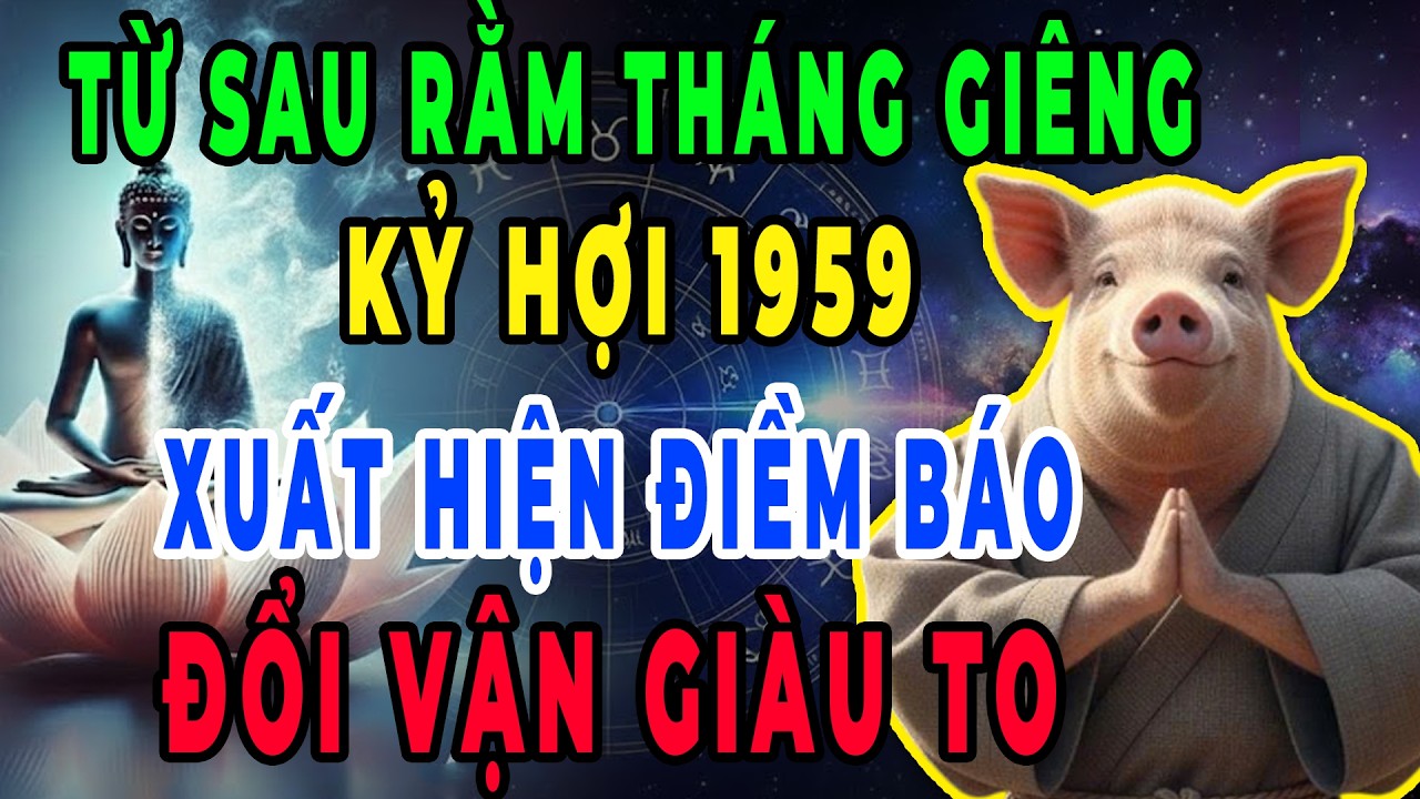 Xuất Hiện Điềm Báo Chấn Động: Kỷ Hợi 1959 – Thần Tài Ban Phước, Đổi Vận Giàu To, Sau Rằm Tháng 1 ÂM