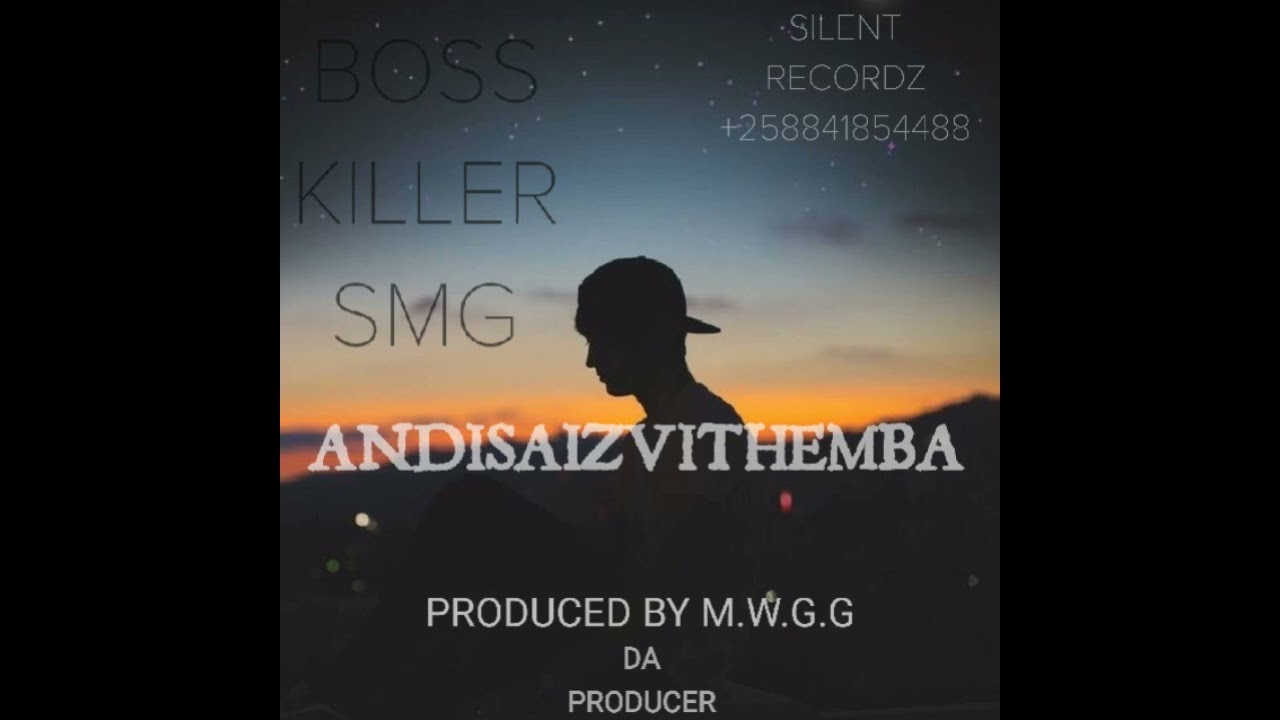 Boss Killer SMG _-_ Andisaizvithemba Official Audio Produced By M.W.G.G +258841854488