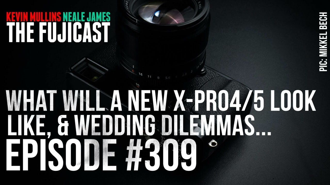 #309: What will the new X-Pro4/5 look like? Is wedding photography in decline?