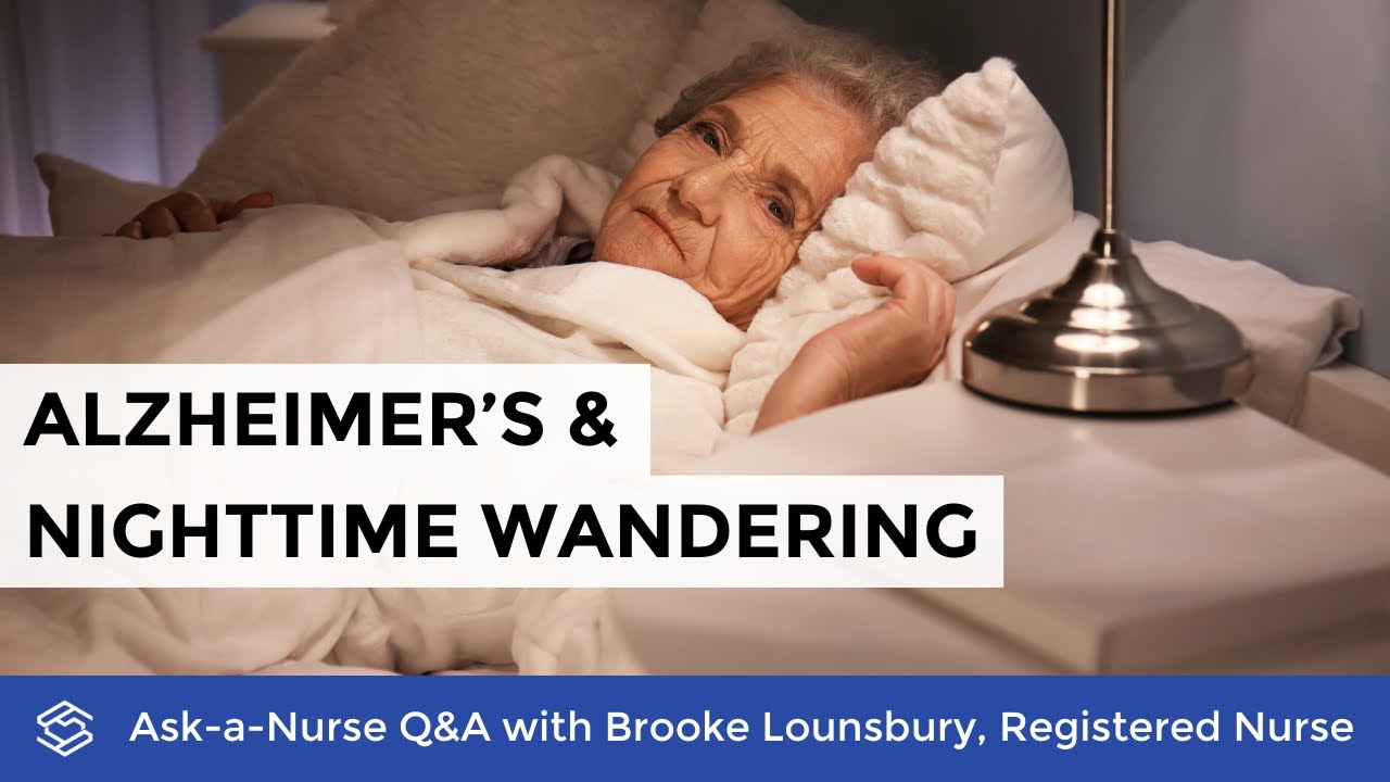 Understanding nighttime wandering in people with Alzheimer's - (Ask-A-Nurse | Season 1, Episode 011)