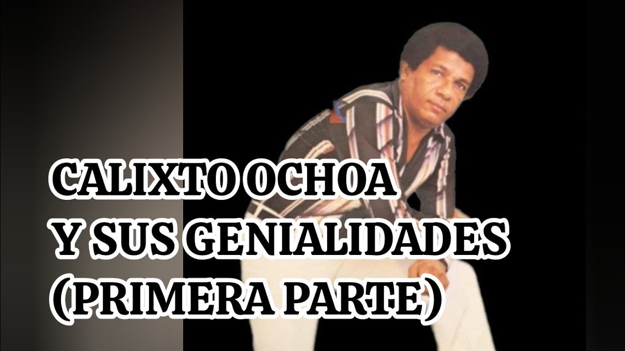 #CALIXTO #OCHOA Y SUS #GENIALIDADES (PRIMERA PARTE). #WILFREDO #ROSALES.