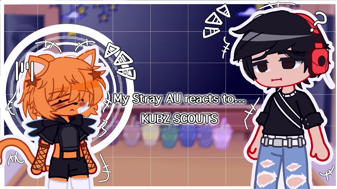 // • My Stray AU Reacts To Kubz Scouts! • // ⋆ Part 1 ⋆ //