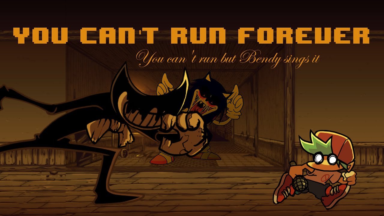 You can't run forever (You can't run but Bendy sings it)