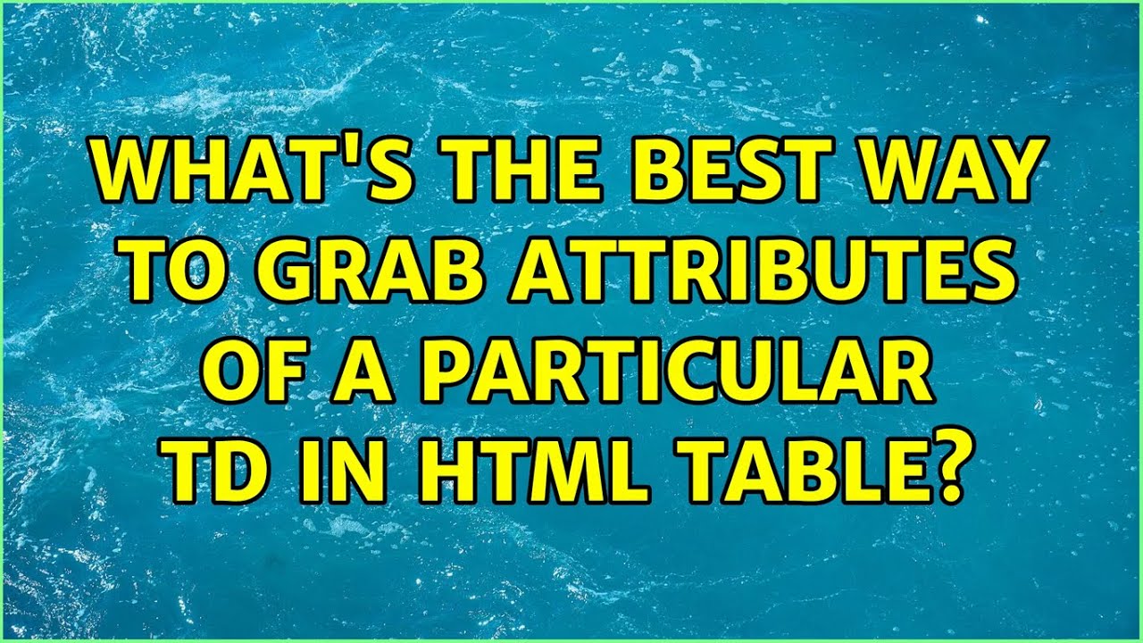 Как лучше всего получить атрибуты конкретного элемента ` td ` в HTML-таблице?