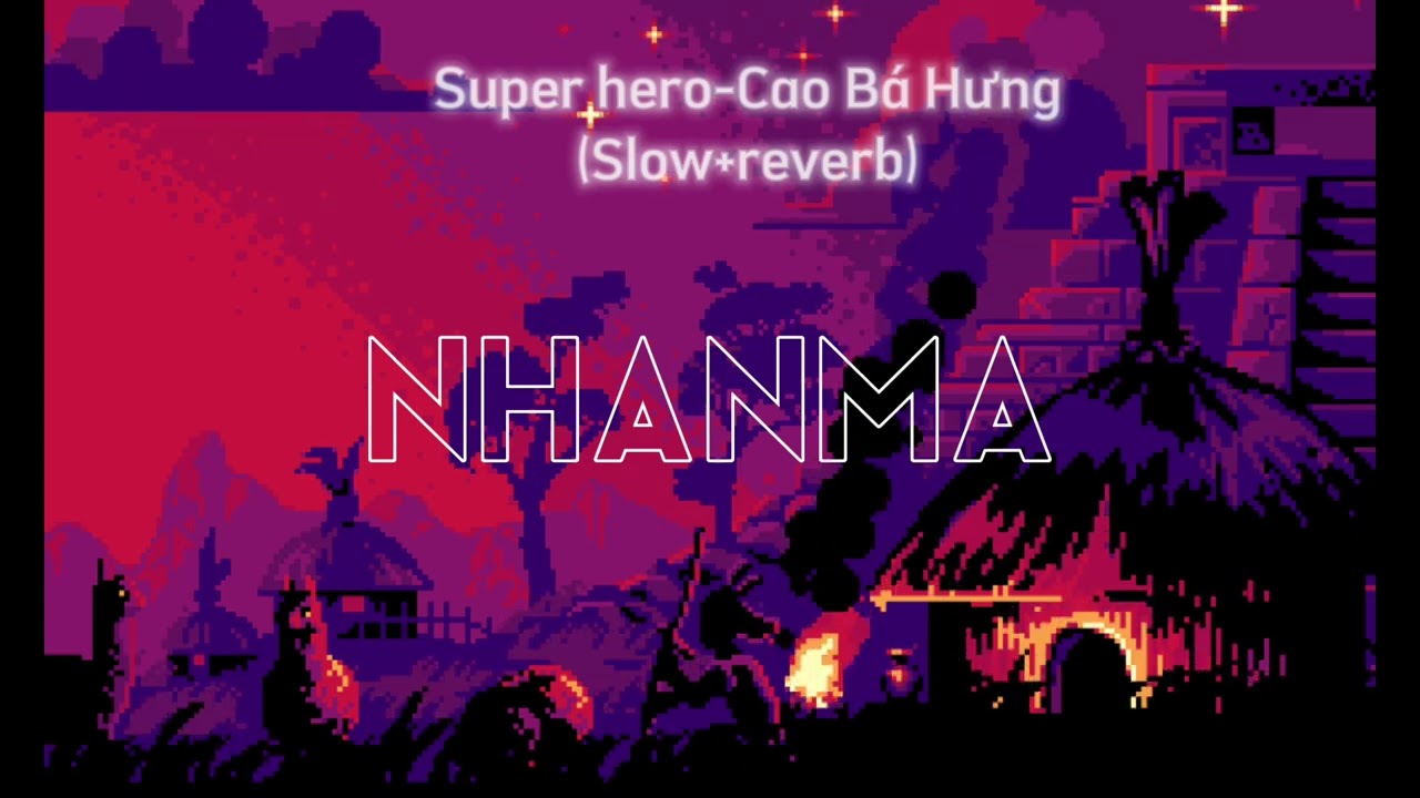 Super hero-Cao B&aacute; Hưng (slow+reverb)