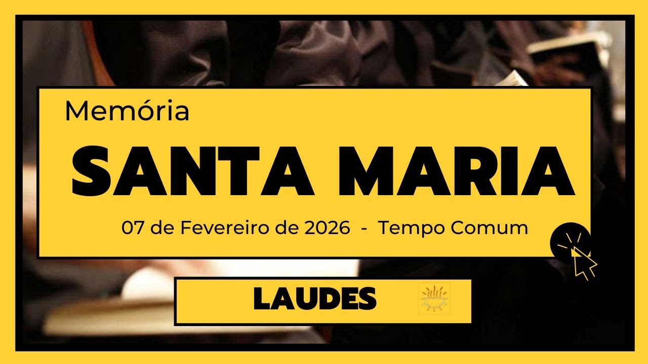 Laudes- 07 de Fevereiro de 2026| 4ª Semana do Tempo Comum| Memória de Santa Maria