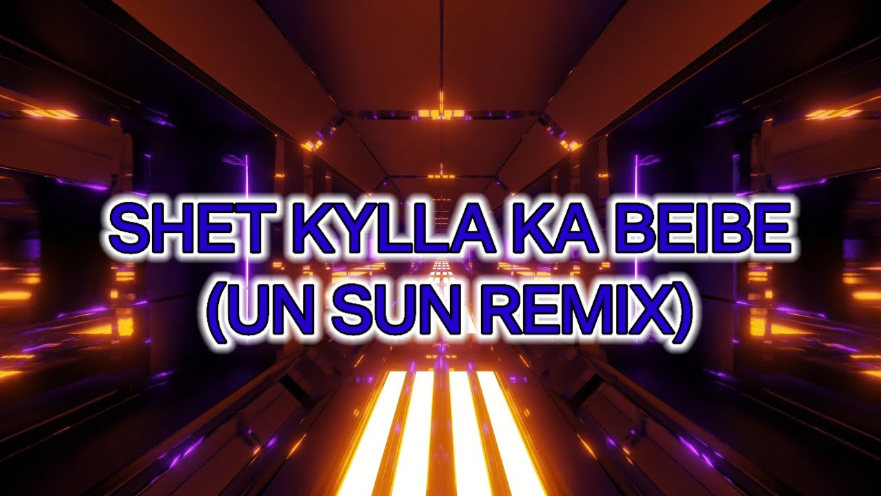 SHET KYLLA KA BEIBE ( UN SUN  REMIX)