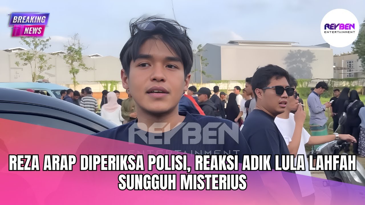 REZA ARAP DIPERIKSA POLISI, REAKSI ADIK LULA LAHFAH SUNGGUH MISTERIUS