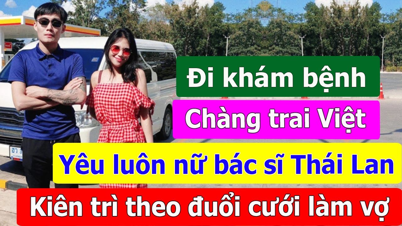 Đi khám bệnh, chàng trai Việt yêu luôn nữ bác sĩ Thái Lan xinh đẹp, kiên trì theo đuổi lấy về làm vợ