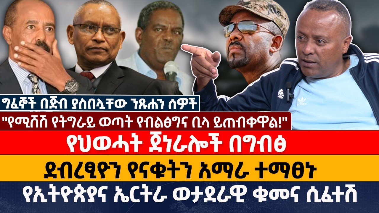 የህወሓት ጀነራሎች በግብፅ | ደብረፂዮን የናቁትን አማራ ተማፀኑ |  የኢትዮጵያና ኤርትራ ወታደራዊ ቁመና ሲፈተሽ