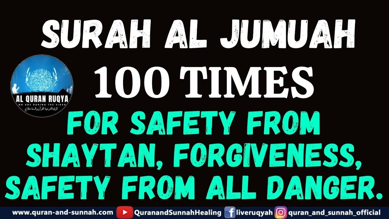 SURAH AL JUMUAH 100 TIMES FOR SAFETY FROM SHAYTAN, FORGIVENESS, SAFETY FROM ALL DANGER.