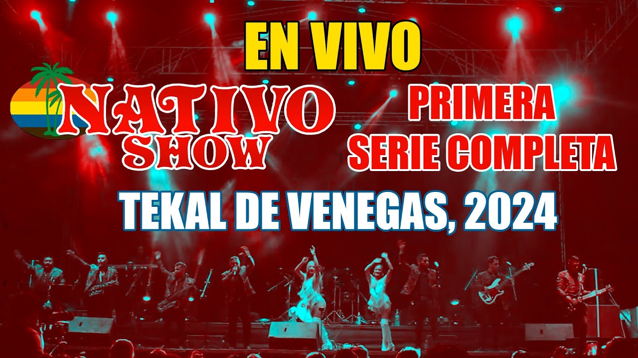 NATIVO SHOW - PRIMERA SERIE COMPLETA EN VIVO DESDE TEKAL DE VENEGAS 2024