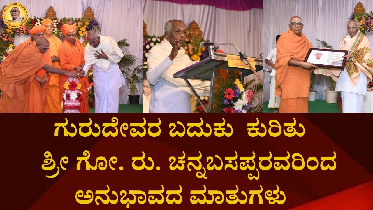 ಗುರುದೇವರ ಬದುಕು  ಕುರಿತು  ಶ್ರೀ ಗೋ. ರು. ಚನ್ನಬಸಪ್ಪರವರಿಂದ ಅನುಭಾವದ ಮಾತುಗಳು