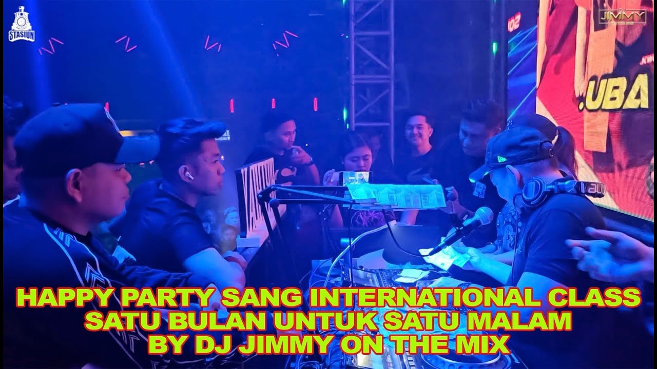 HAPPY PARTY SANG INTERNATIONAL CLASS SATU BULAN UNTUK SATU MALAM  BY DJ JIMMY ON THE MIX