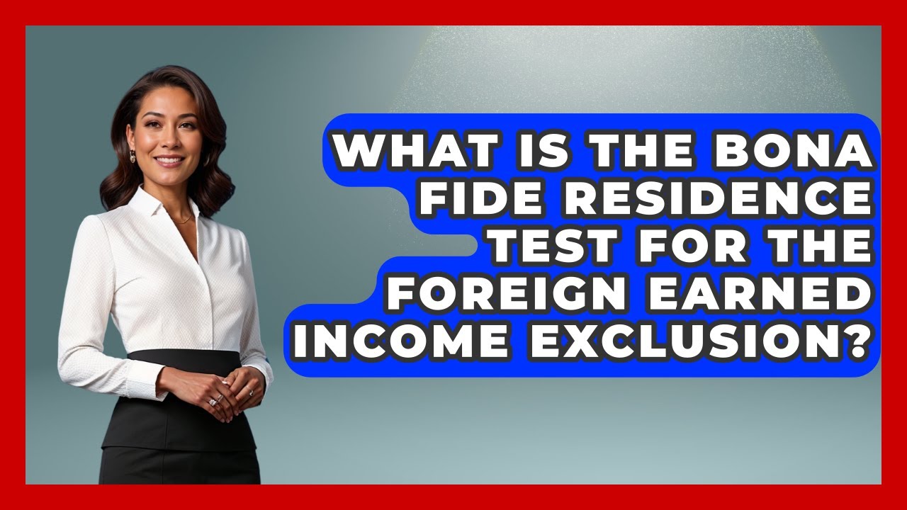 What Is The Bona Fide Residence Test For The Foreign Earned Income Exclusion?