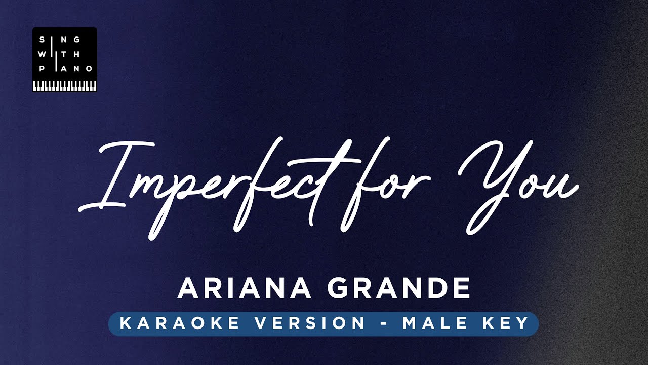 Imperfect for you - Ariana Grande (MALE Key Karaoke) - Piano Instrumental Cover with Lyrics