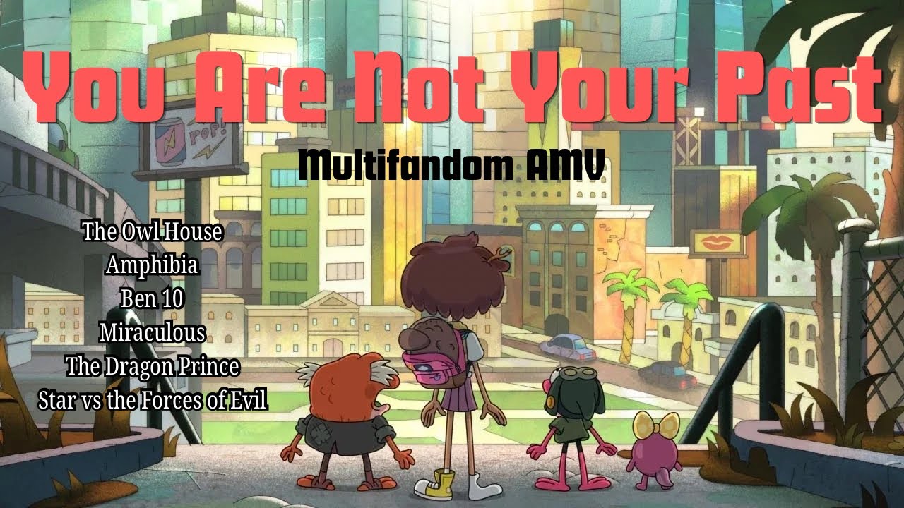 You are not your past [AMV] TOH, SVTFOE, DP, B10, MTOLACN, Amphibia