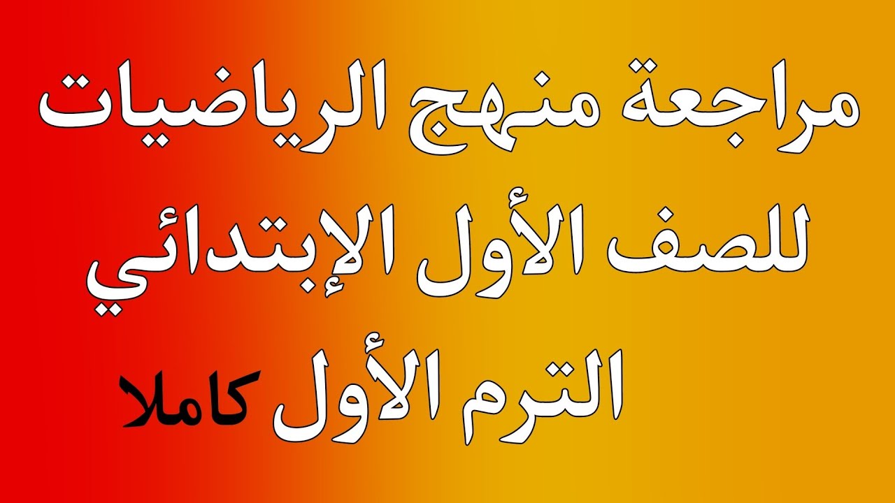 مراجعة منهج الرياضيات للصف الأول الإبتدائي الترم الأول كاملا | هام جداا