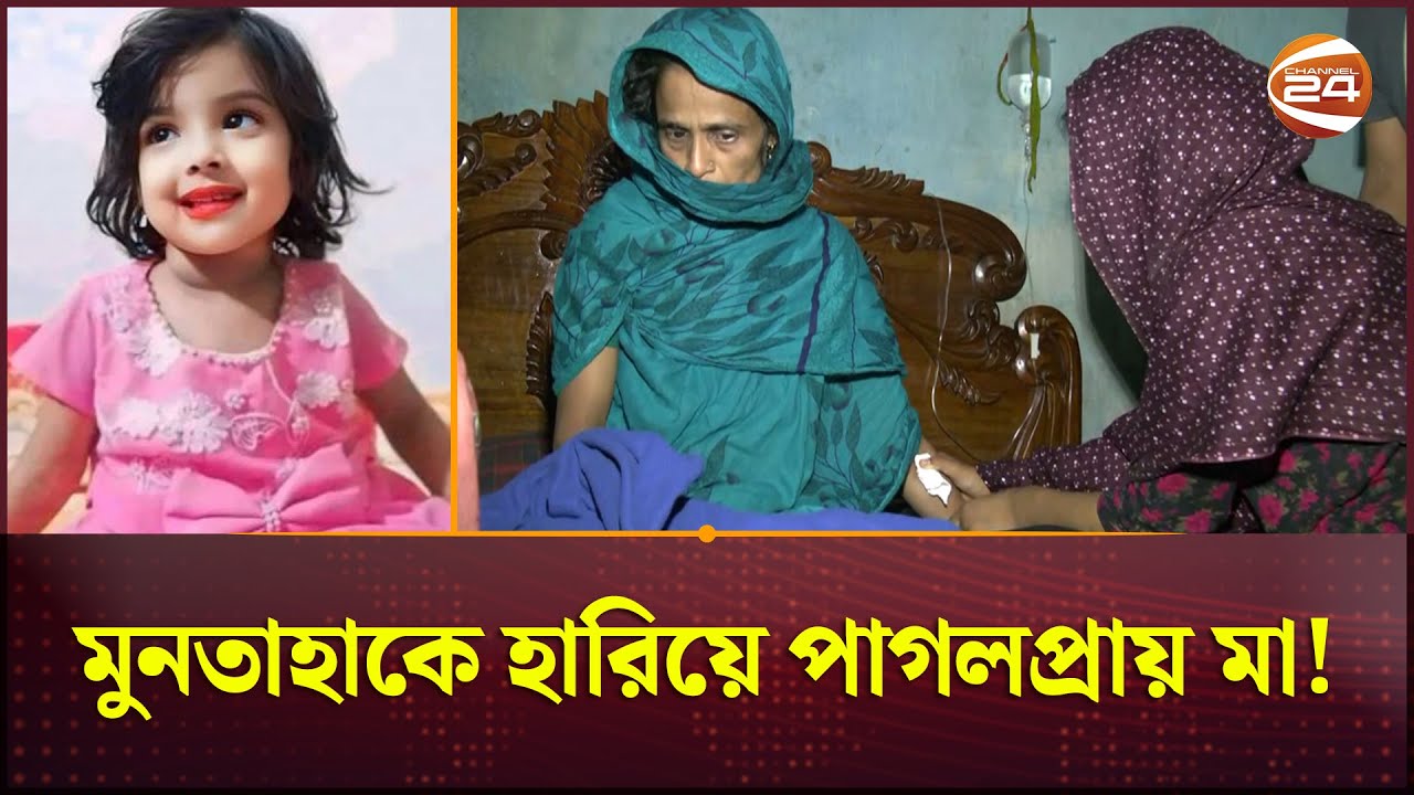 মুনতাহাকে হারিয়ে পাগলপ্রায় মা! | Sylhet News | Muntaha | Channel 24