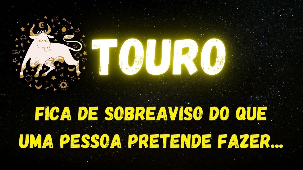 ♉️TOURO🧐FICA DE SOBREAVISO DO QUE UMA PESSOA PRETENDE FAZER...