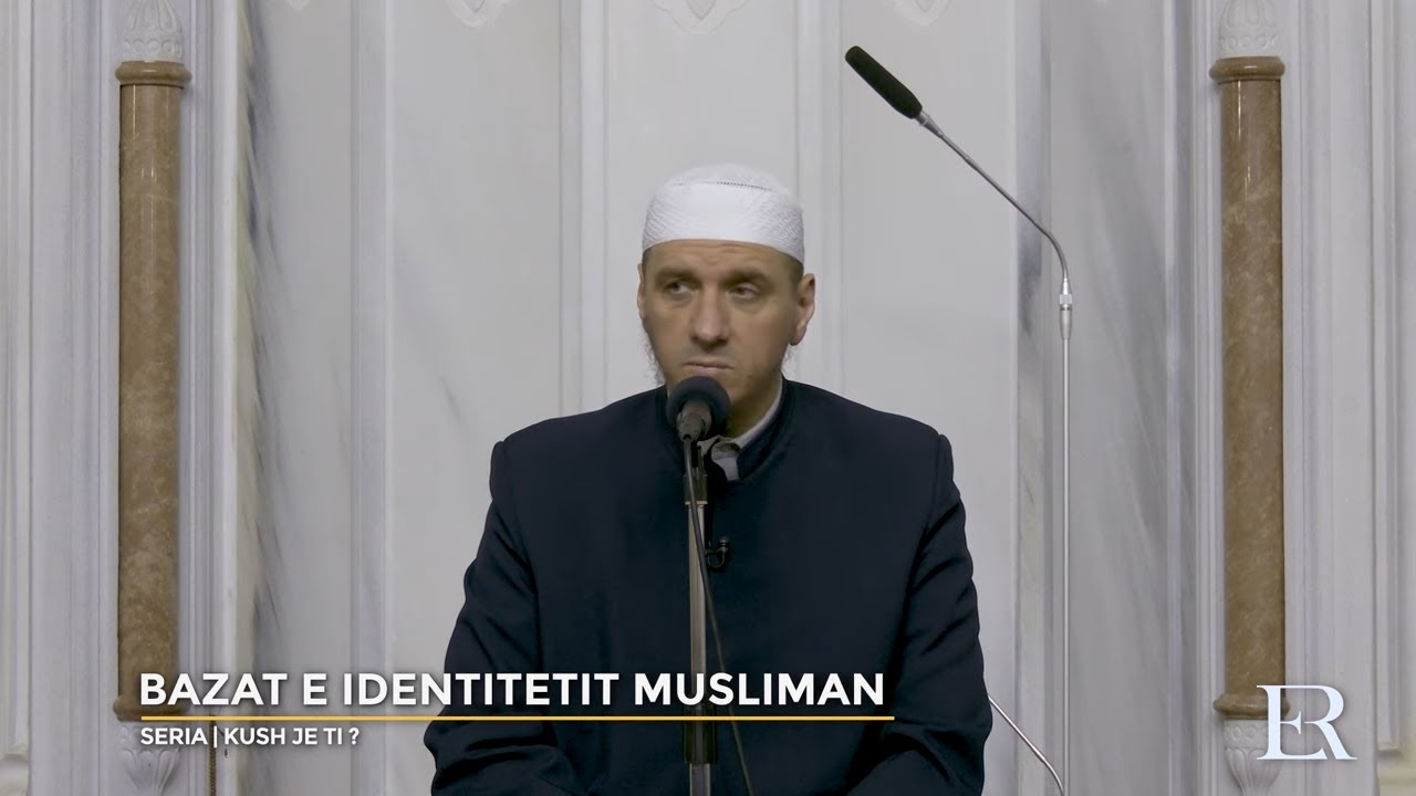 Kush je ti? | 01. Bazat e identitetit Musliman - Enis Rama