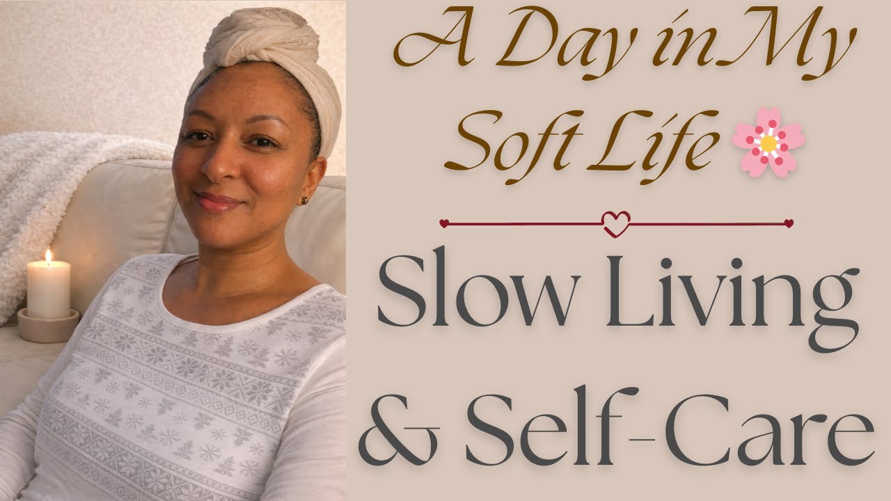 A Day In My Soft Life, Slow Living & Self Care