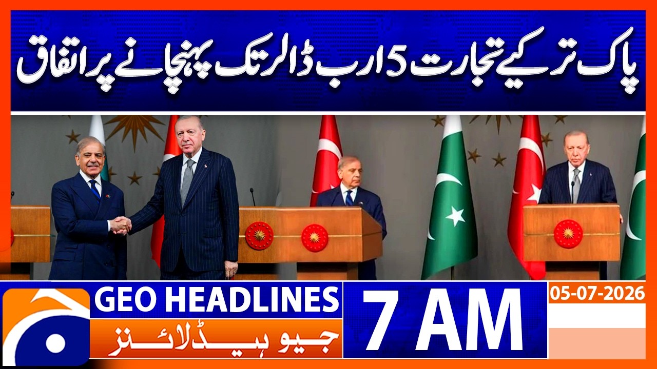 Pakistan & T&uuml;rkiye Seal Deal to Boost Trade to $5 Billion | 7 AM GEO News Headlines - 5th July 2026