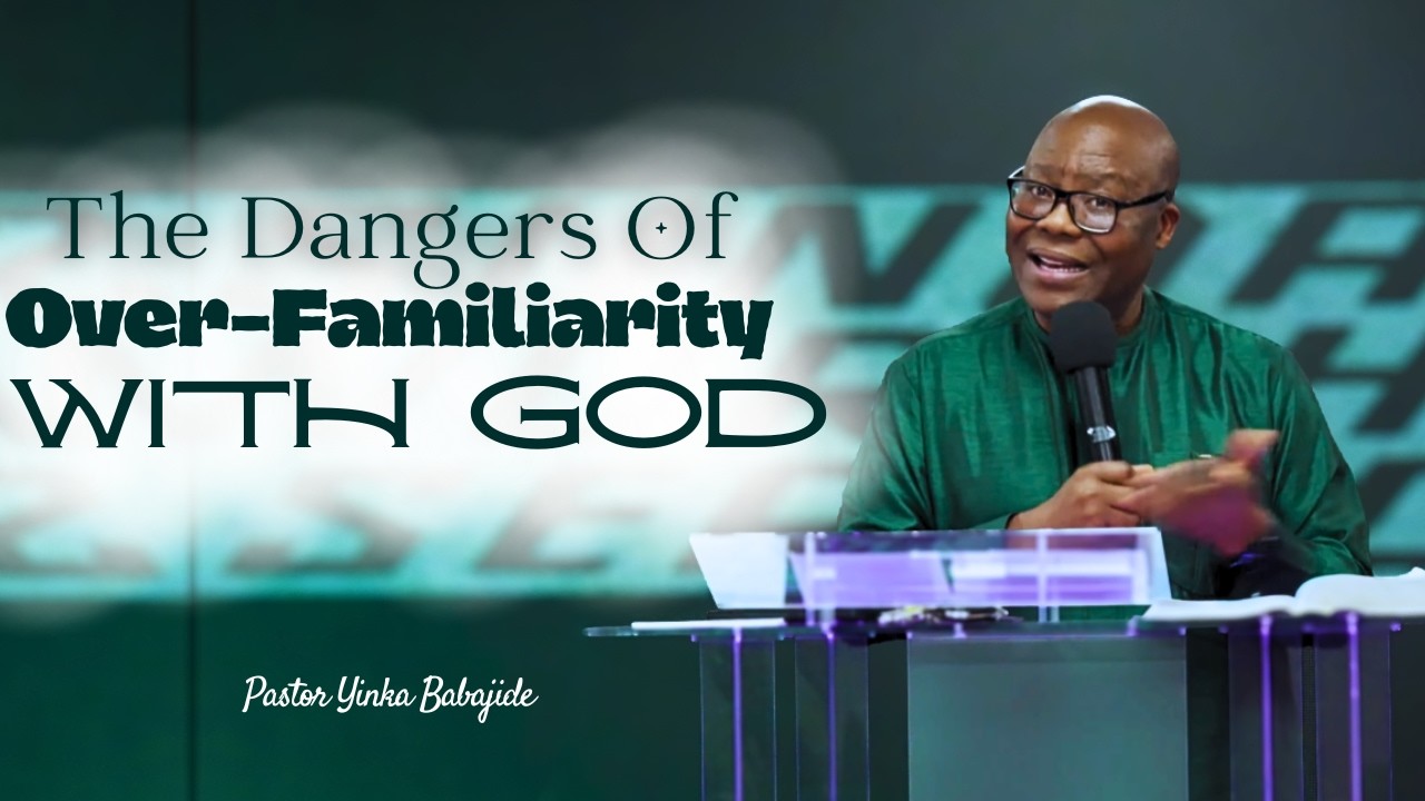 The Dangers Of Over Familiarity With God - Pastor Yinka Babajide