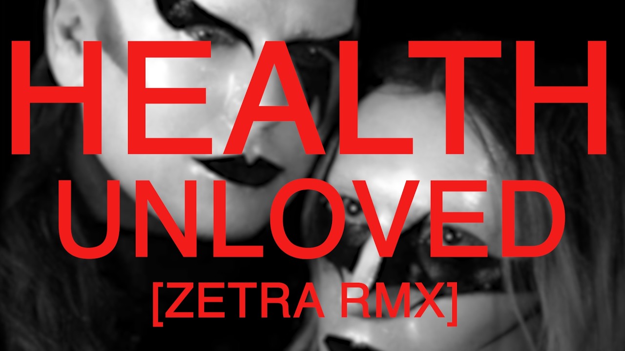 HEALTH :: UNLOVED (ZETRA RMX)