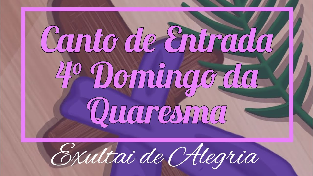 CANTO DE ENTRADA - 4° Domingo da Quaresma