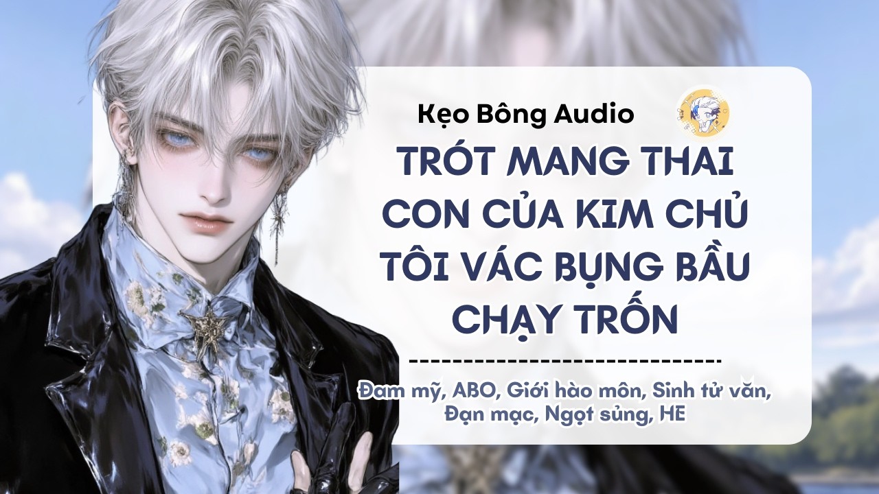 [Đam mỹ] Trót Mang Thai Con Của Kim Chủ, Tôi Vác Bụng Bầu Chạy Trốn | Audio Đam Mỹ