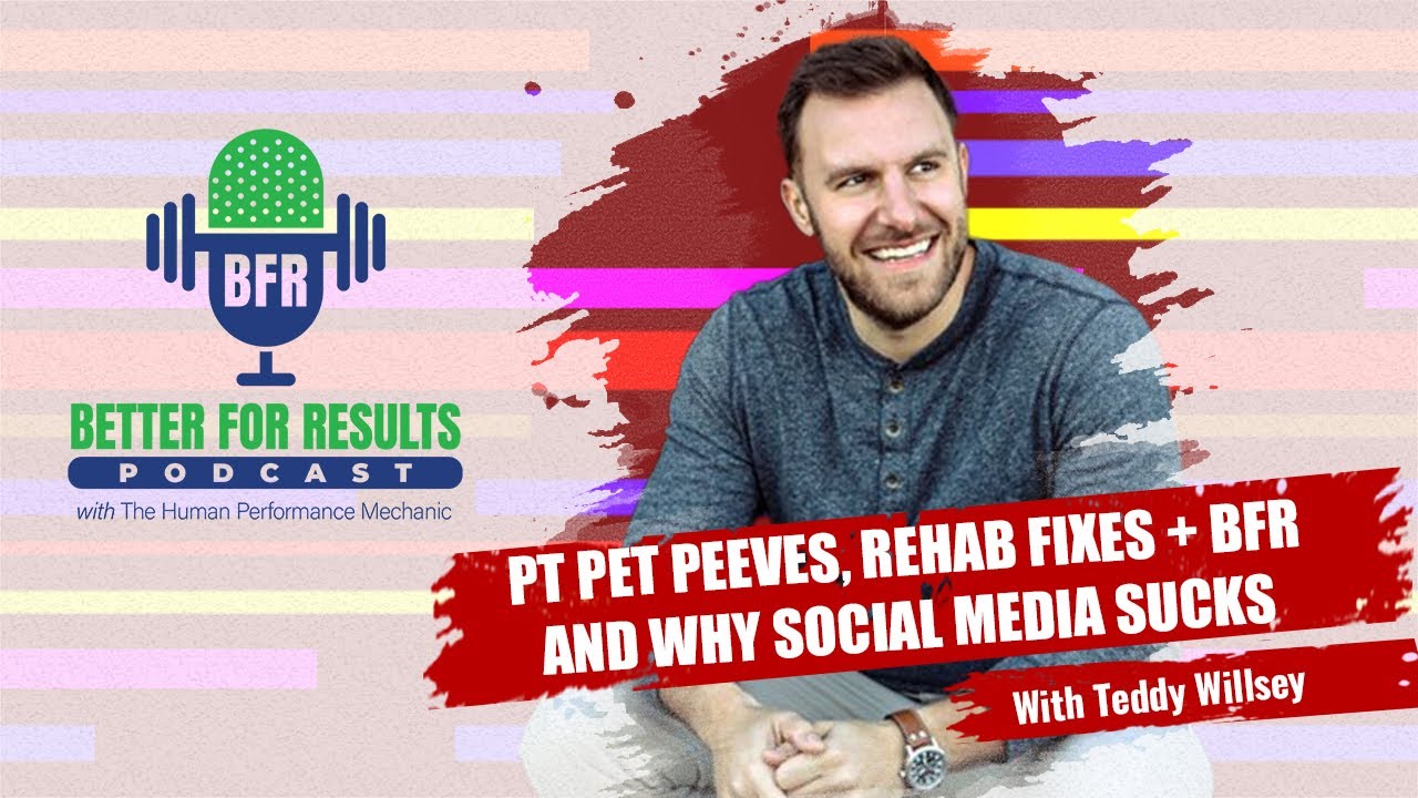 PT Pet Peeves, Rehab Fixes + BFR & Why Social Media Sucks | BFR Better For Results Podcast - Ep. 20