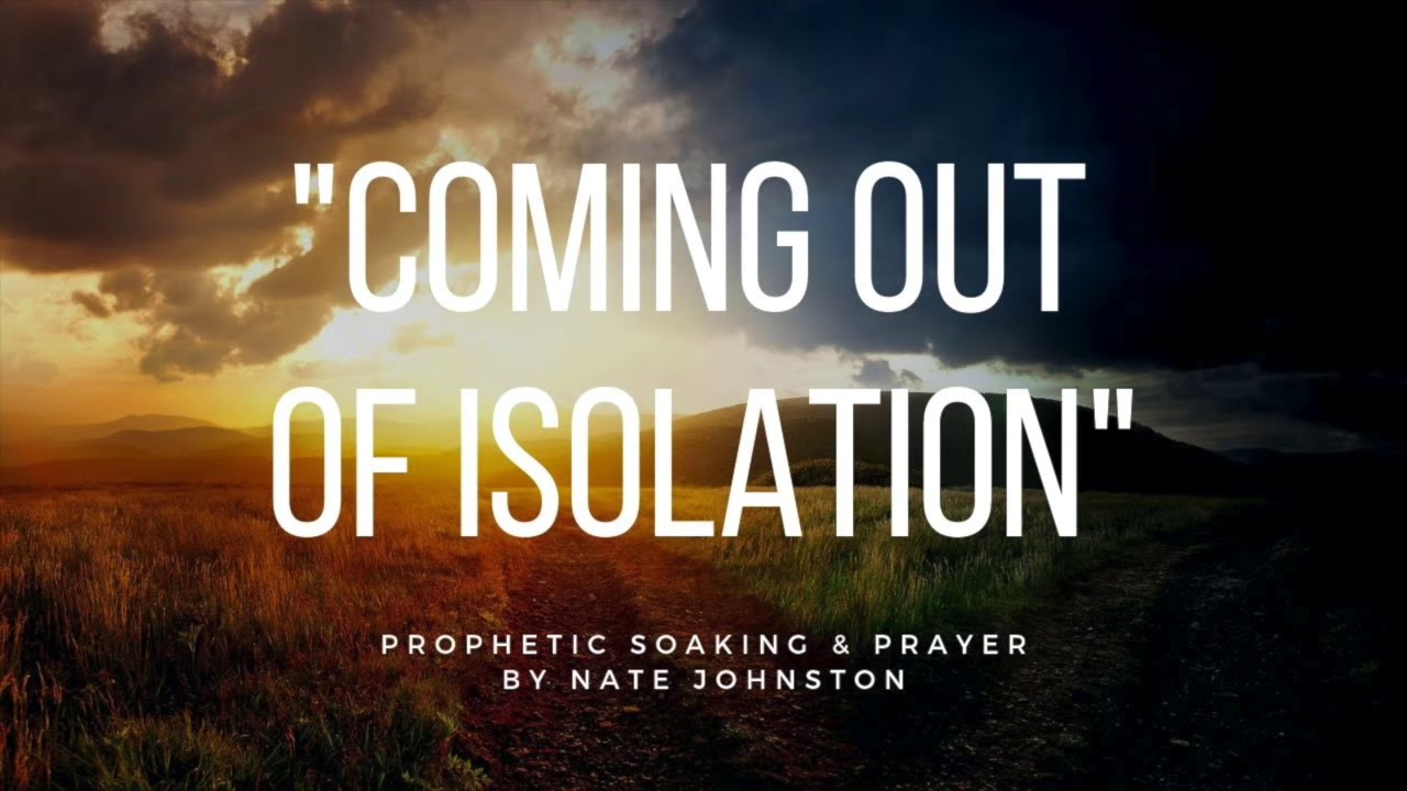 COMING OUT OF ISOLATION // Prophetic Soaking & Prayer
