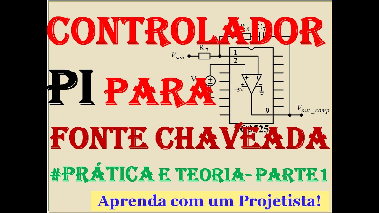 Fontes Chaveadas 1 –Controlador Proporcional Integral (PI) Aplicado a Fontes Chaveadas, Aula 17, P1