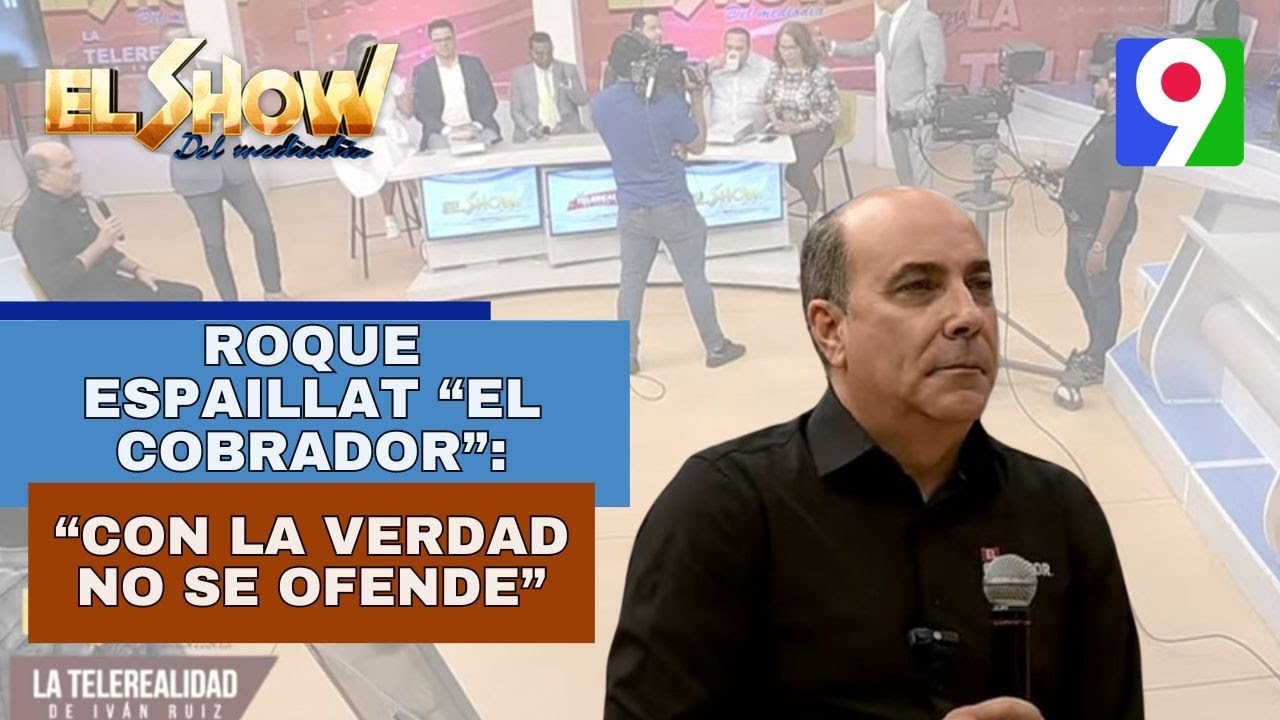 Roque Espaillat “El cobrador”: “Con la verdad no se ofende” | El Show del Mediodía