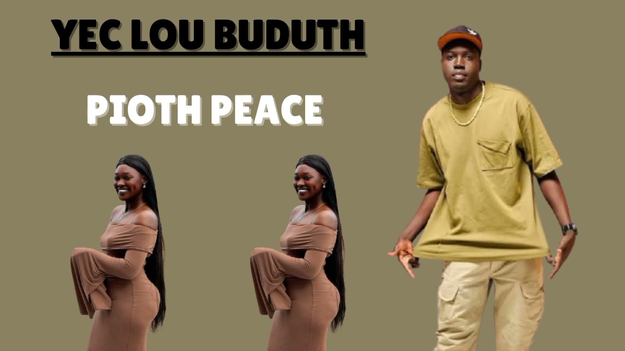 YEC LOU BUDUTH BY PIOTH PEACE NEW SONG ||SOUTH SUDANESE MUSIC 2025